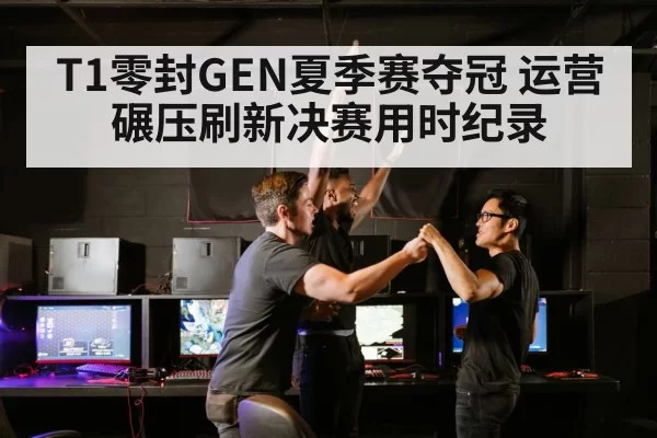 T1零封GEN夏季赛夺冠 运营碾压刷新决赛用时纪录 - hth